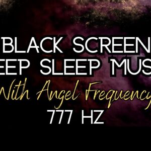 Unlock Tranquillity: Heavenly Black Screen Sleep Music & Angelic Frequency 777 Hz